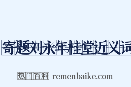 寄题刘永年桂堂近义词是什么意思的图片